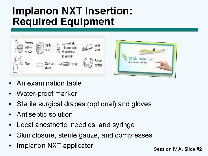 Implanon NXT Insertion: Required Equipment • • An examination table Water-proof marker Sterile surgical