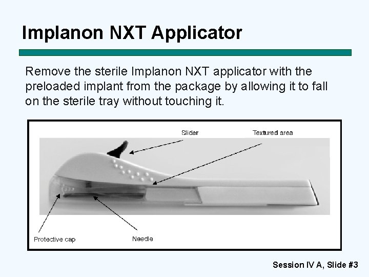 Implanon NXT Applicator Remove the sterile Implanon NXT applicator with the preloaded implant from