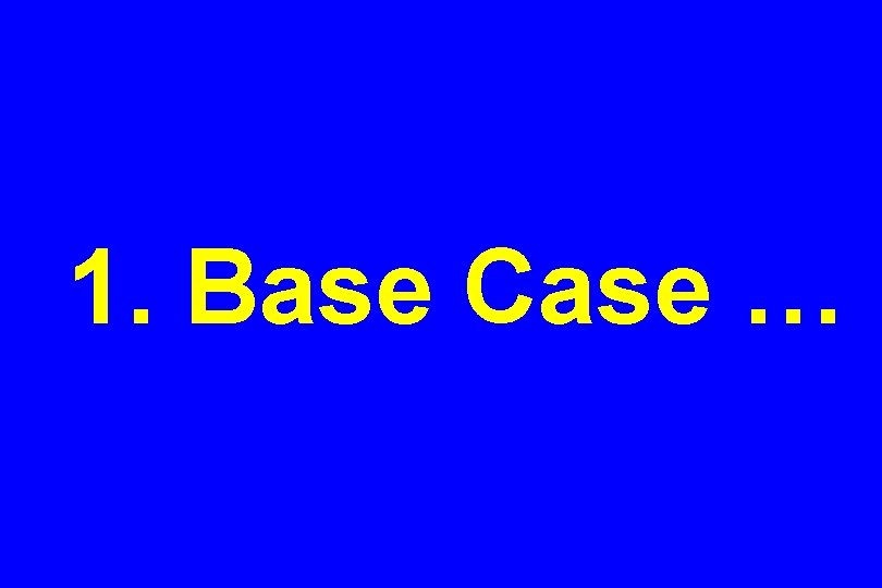 1. Base Case … 