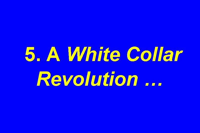 5. A White Collar Revolution … 