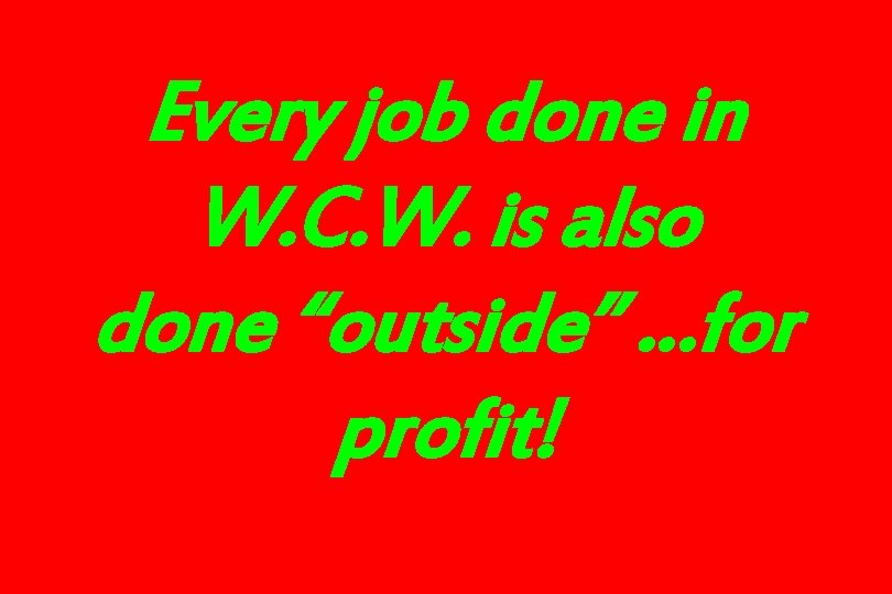 Every job done in W. C. W. is also done “outside” …for profit! 