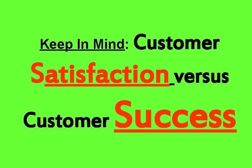 Customer Satisfaction versus Keep In Mind: Customer Success 