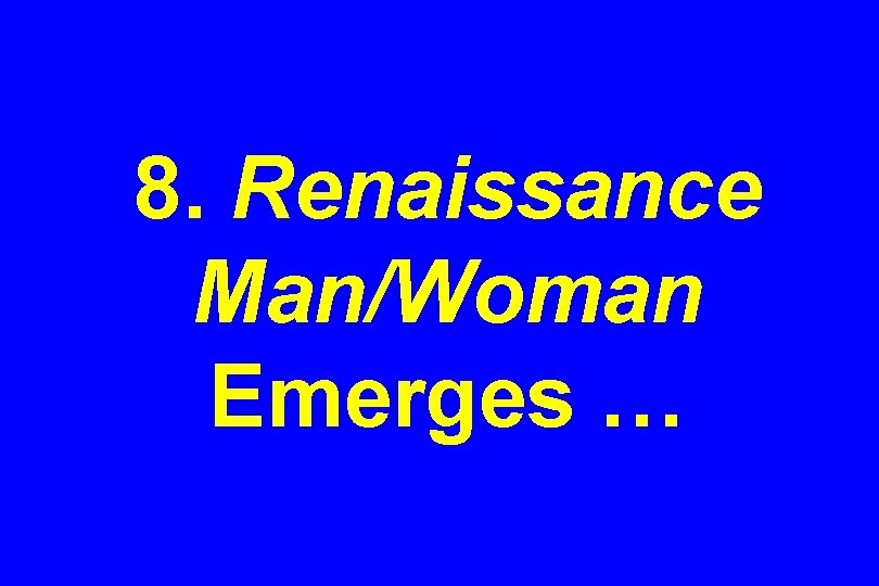 8. Renaissance Man/Woman Emerges … 