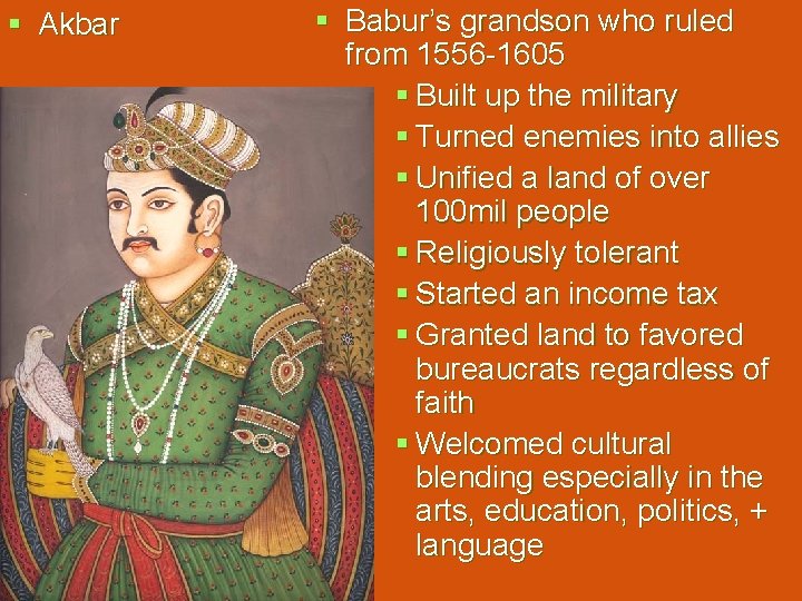 § Akbar § Babur’s grandson who ruled from 1556 -1605 § Built up the