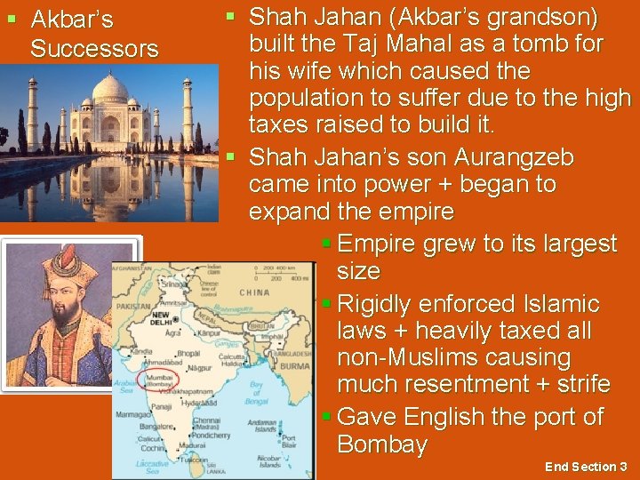 § Akbar’s Successors § Shah Jahan (Akbar’s grandson) built the Taj Mahal as a