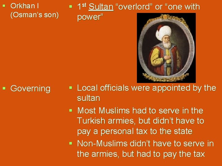 § Orkhan I (Osman’s son) § 1 st Sultan “overlord” or “one with power”