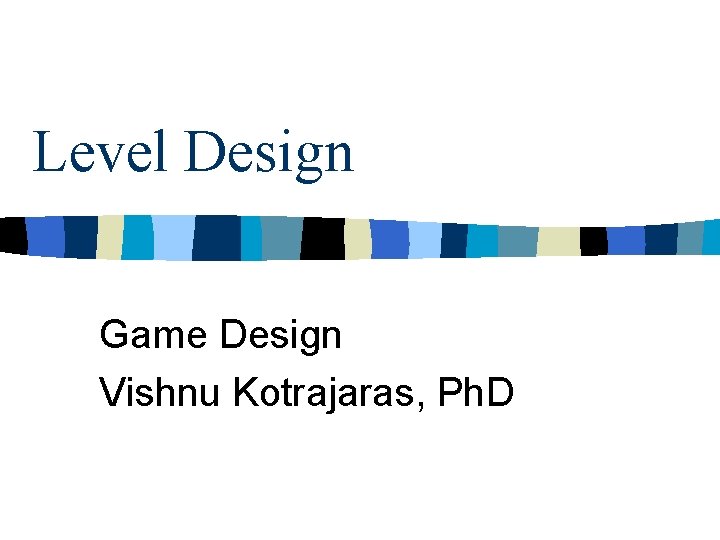 Level Design Game Design Vishnu Kotrajaras, Ph. D 