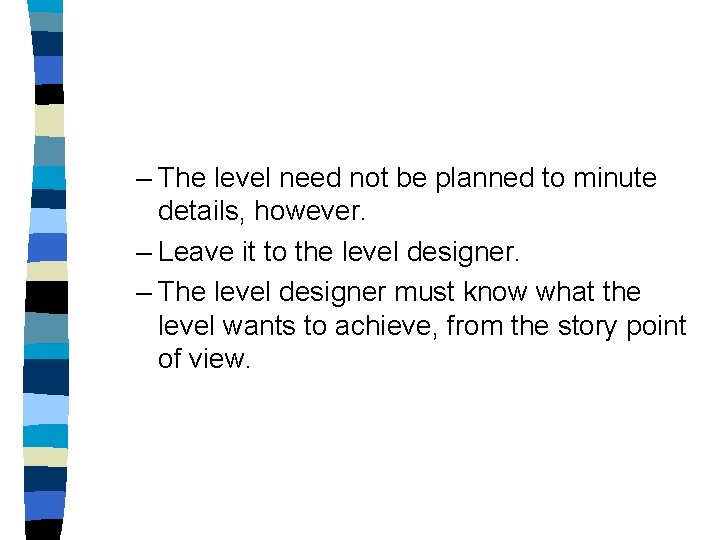 – The level need not be planned to minute details, however. – Leave it