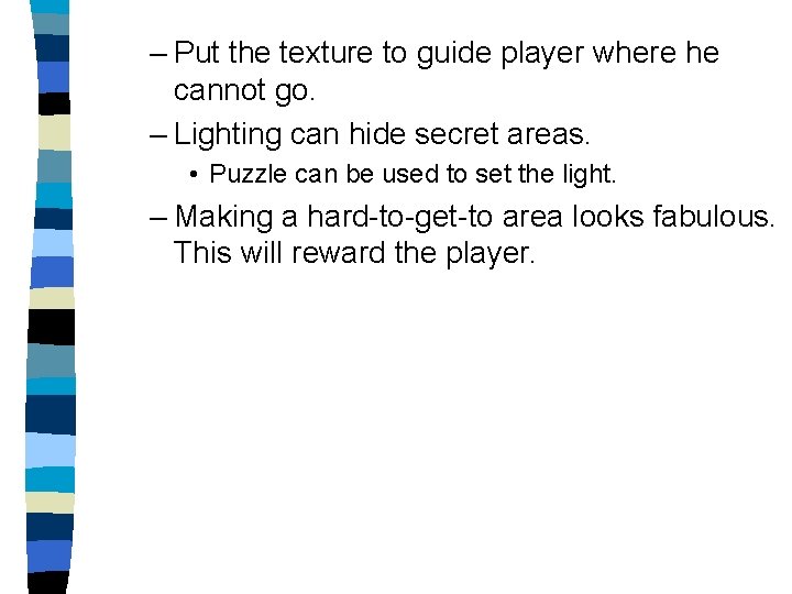 – Put the texture to guide player where he cannot go. – Lighting can