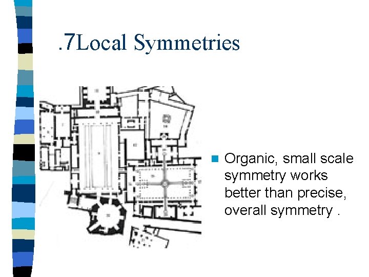 . 7 Local Symmetries n Organic, small scale symmetry works better than precise, overall