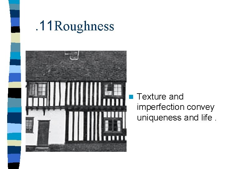. 11 Roughness n Texture and imperfection convey uniqueness and life. 