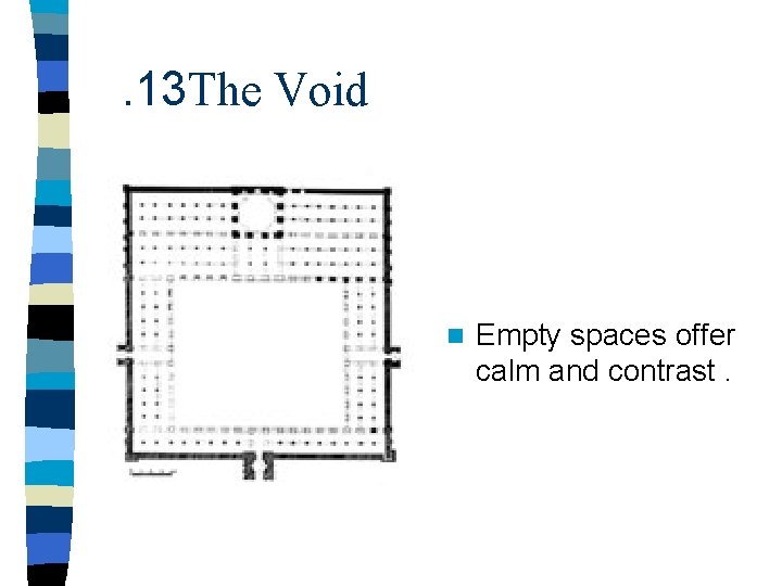 . 13 The Void n Empty spaces offer calm and contrast. 