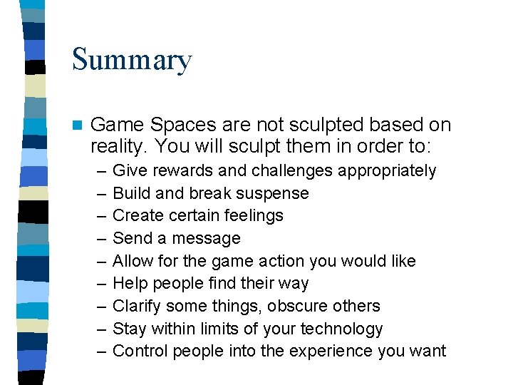 Summary n Game Spaces are not sculpted based on reality. You will sculpt them