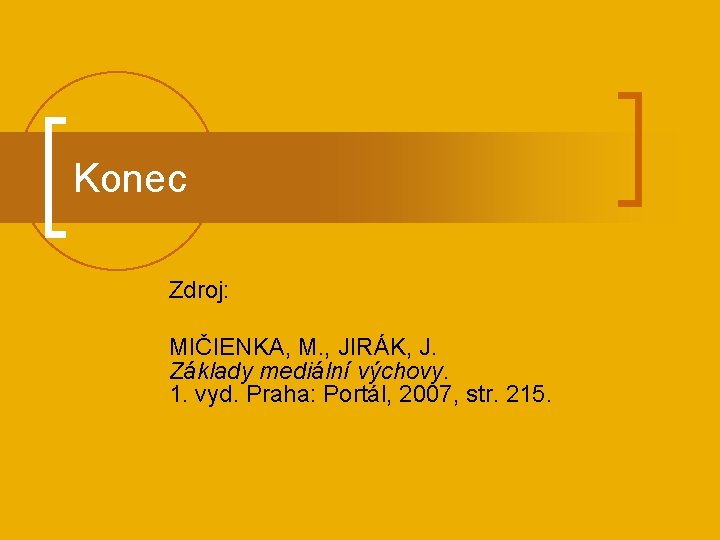 Konec Zdroj: MIČIENKA, M. , JIRÁK, J. Základy mediální výchovy. 1. vyd. Praha: Portál,