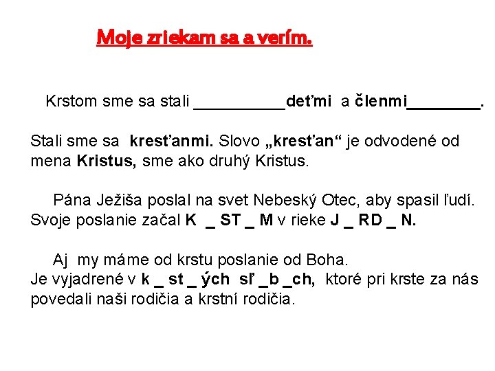 Moje zriekam sa a verím. Krstom sme sa stali _____deťmi a členmi____. Stali sme