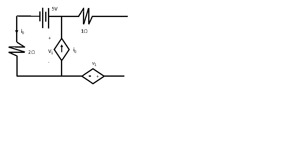 5 V i 0 1Ω + 2Ω V 1 - i 0 v 1