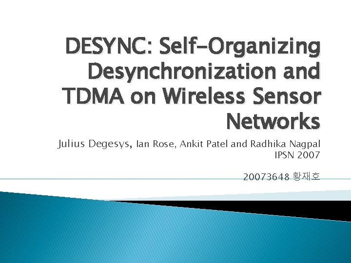 DESYNC: Self-Organizing Desynchronization and TDMA on Wireless Sensor Networks Julius Degesys, Ian Rose, Ankit