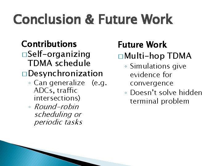 Conclusion & Future Work Contributions � Self-organizing TDMA schedule � Desynchronization ◦ Can generalize