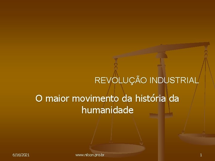 REVOLUÇÃO INDUSTRIAL O maior movimento da história da humanidade 6/16/2021 www. nilson. pro. br