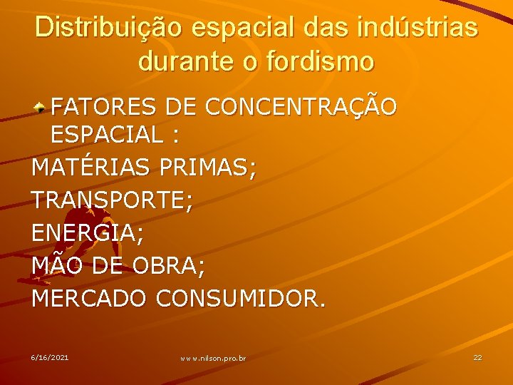 Distribuição espacial das indústrias durante o fordismo FATORES DE CONCENTRAÇÃO ESPACIAL : MATÉRIAS PRIMAS;