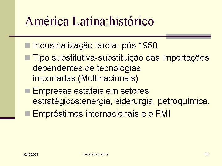 América Latina: histórico n Industrialização tardia- pós 1950 n Tipo substitutiva-substituição das importações dependentes
