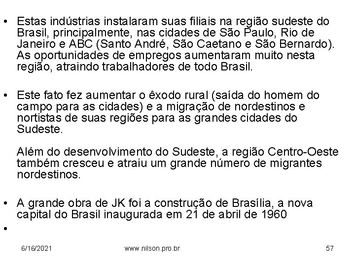  • Estas indústrias instalaram suas filiais na região sudeste do Brasil, principalmente, nas