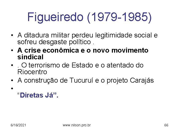 Figueiredo (1979 -1985) • A ditadura militar perdeu legitimidade social e sofreu desgaste político.