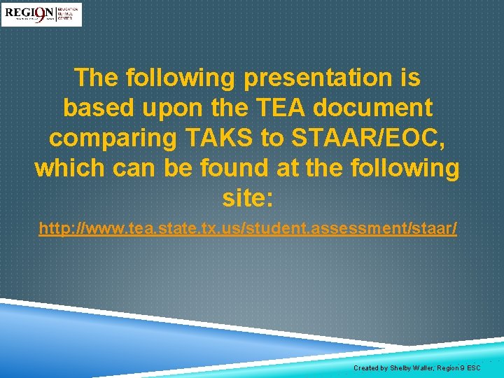 The following presentation is based upon the TEA document comparing TAKS to STAAR/EOC, which