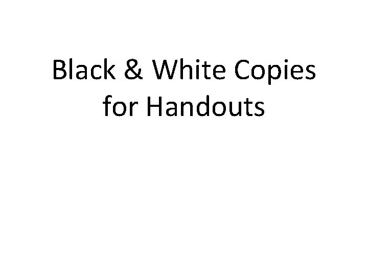 Black & White Copies for Handouts 