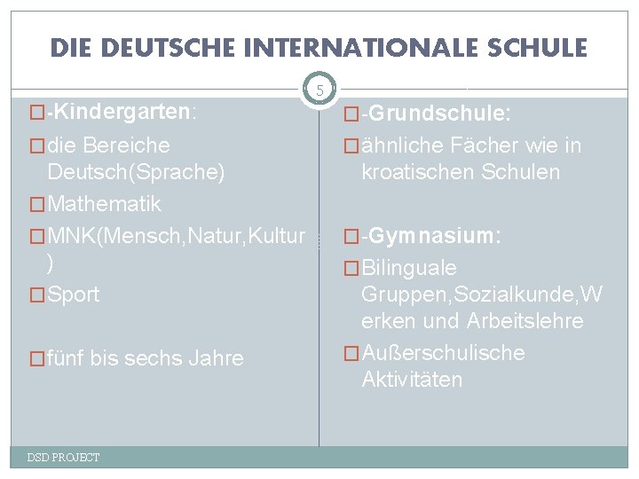 DIE DEUTSCHE INTERNATIONALE SCHULE 5 �-Kindergarten: �-Grundschule: �die Bereiche �ähnliche Fächer wie in Deutsch(Sprache)
