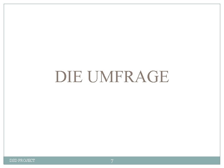 DIE UMFRAGE DSD PROJECT 7 