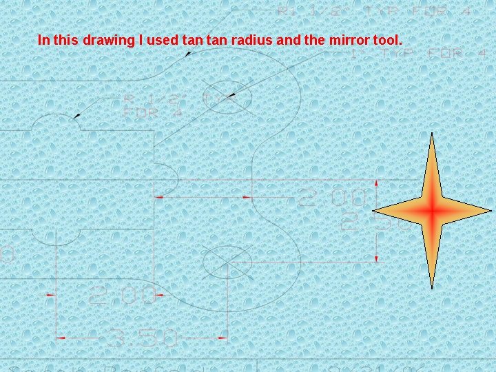 In this drawing I used tan radius and the mirror tool. 