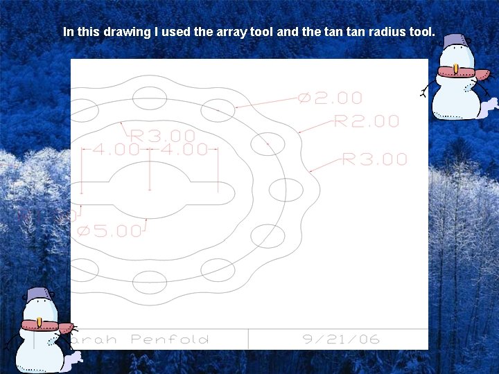 In this drawing I used the array tool and the tan radius tool. 