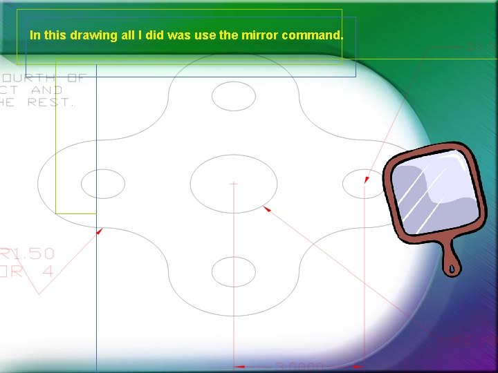 In this drawing all I did was use the mirror command. 