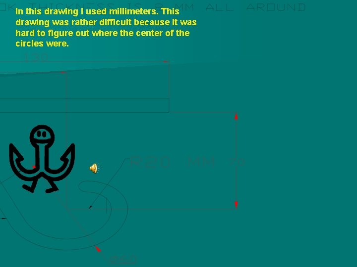 In this drawing I used millimeters. This drawing was rather difficult because it was