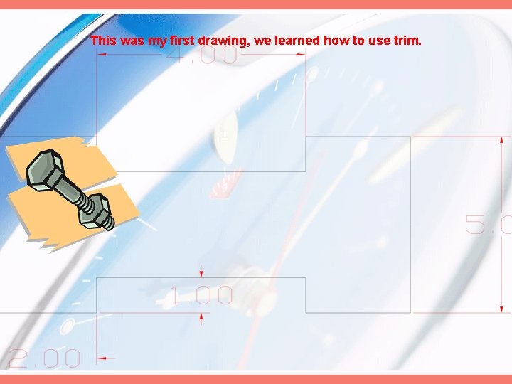 This was my first drawing, we learned how to use trim. 