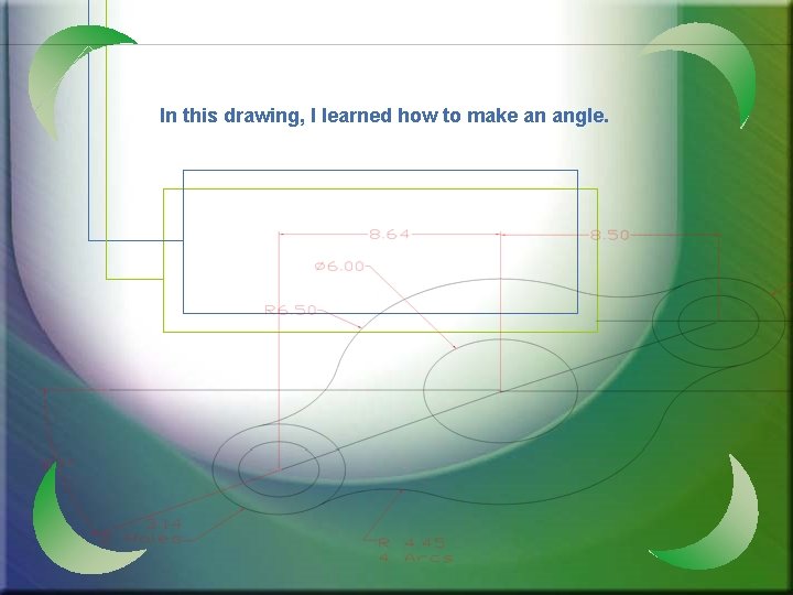 In this drawing, I learned how to make an angle. 