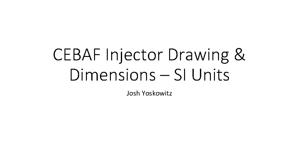 CEBAF Injector Drawing & Dimensions – SI Units Josh Yoskowitz 