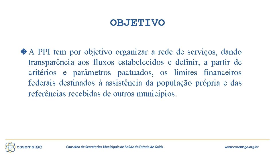 OBJETIVO A PPI tem por objetivo organizar a rede de serviços, dando transparência aos
