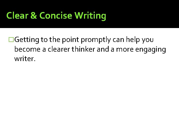 Clear & Concise Writing �Getting to the point promptly can help you become a