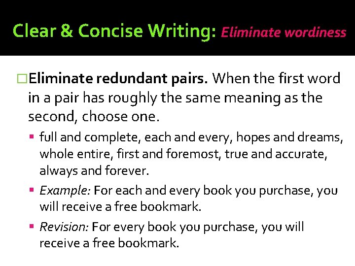 Clear & Concise Writing: Eliminate wordiness �Eliminate redundant pairs. When the first word in