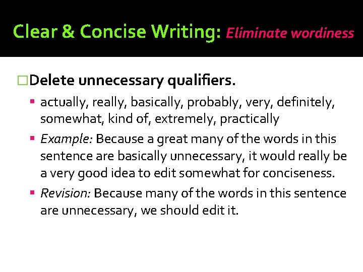 Clear & Concise Writing: Eliminate wordiness �Delete unnecessary qualifiers. actually, really, basically, probably, very,