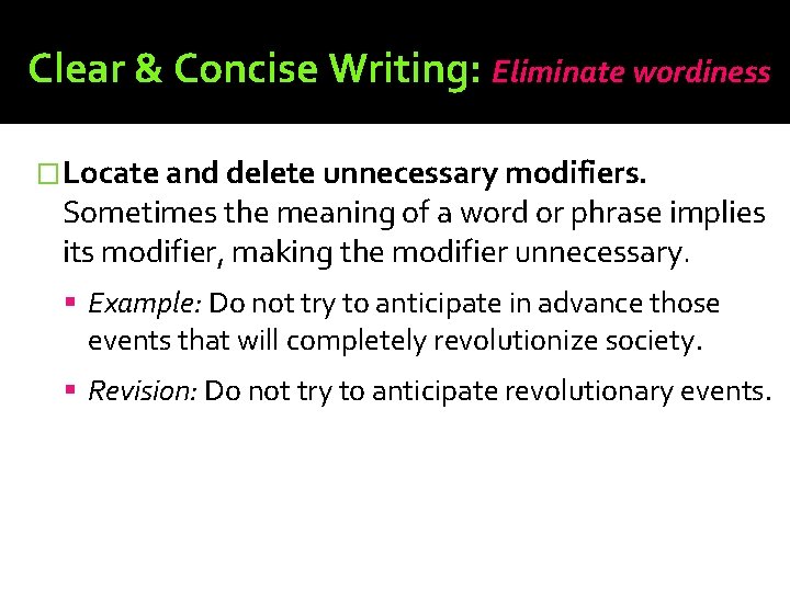 Clear & Concise Writing: Eliminate wordiness �Locate and delete unnecessary modifiers. Sometimes the meaning