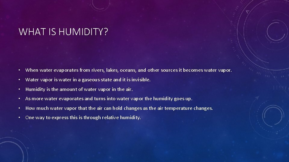 WHAT IS HUMIDITY? • When water evaporates from rivers, lakes, oceans, and other sources