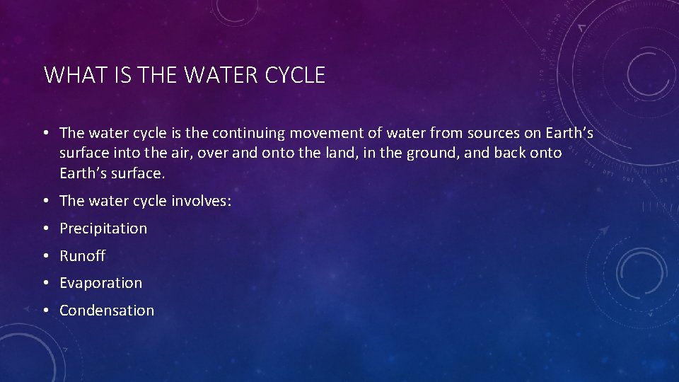 WHAT IS THE WATER CYCLE • The water cycle is the continuing movement of