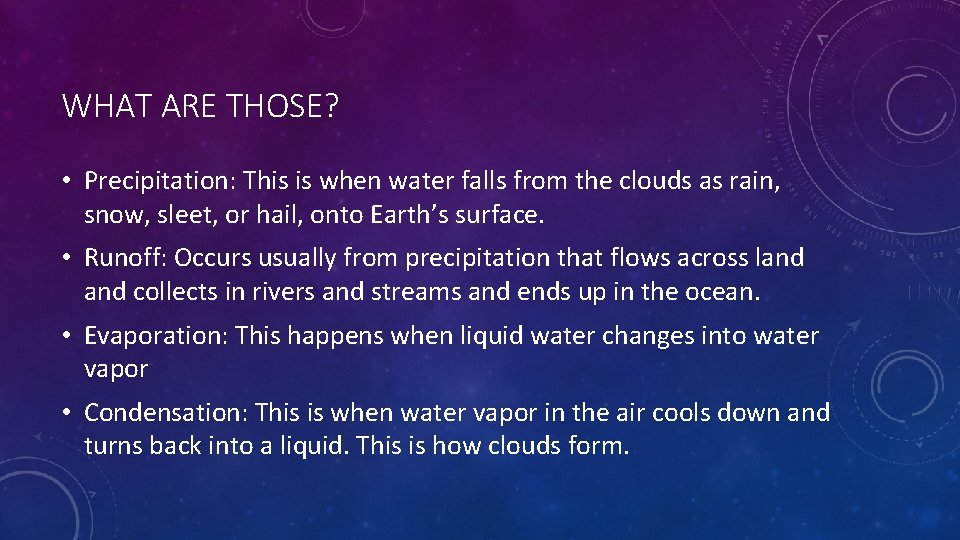 WHAT ARE THOSE? • Precipitation: This is when water falls from the clouds as