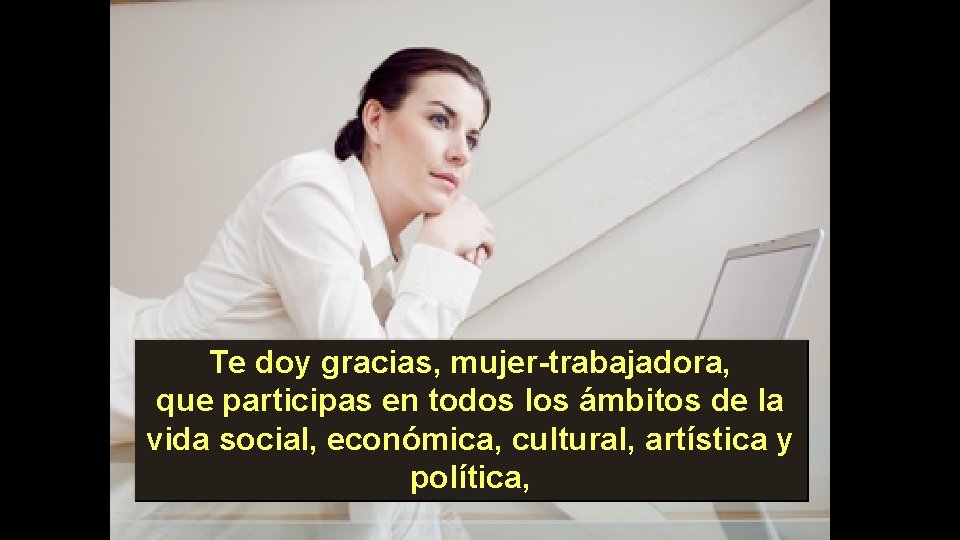 Te doy gracias, mujer-trabajadora, que participas en todos los ámbitos de la vida social,