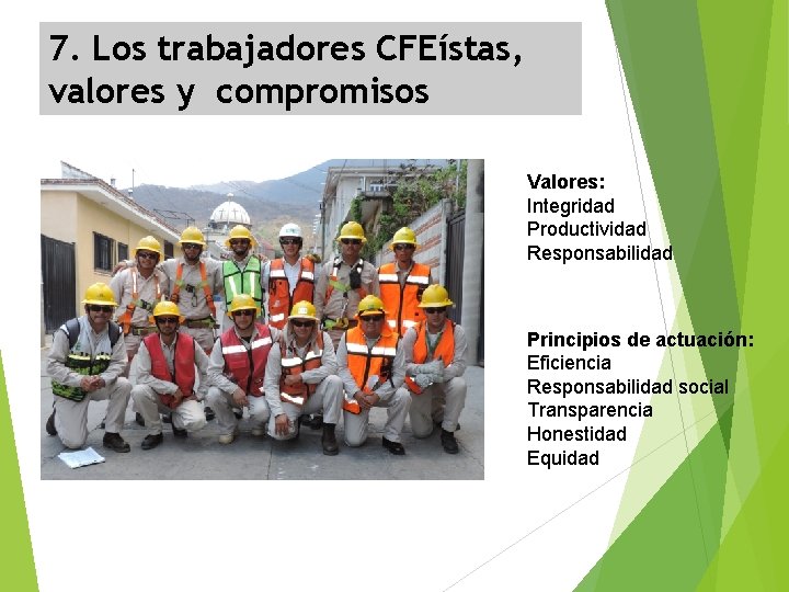 7. Los trabajadores CFEístas, valores y compromisos Valores: Integridad Productividad Responsabilidad Principios de actuación: