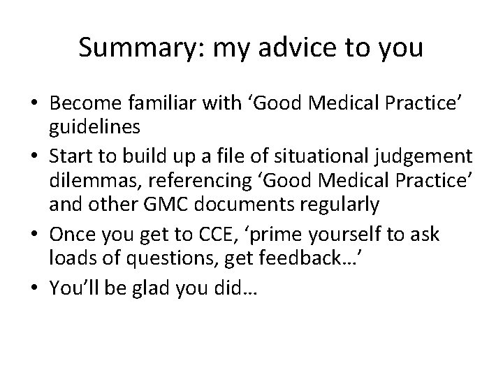 Summary: my advice to you • Become familiar with ‘Good Medical Practice’ guidelines •