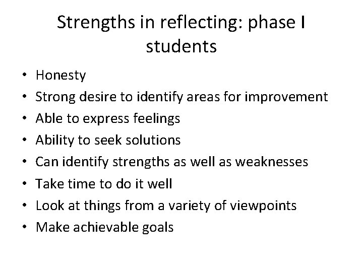 Strengths in reflecting: phase I students • • Honesty Strong desire to identify areas